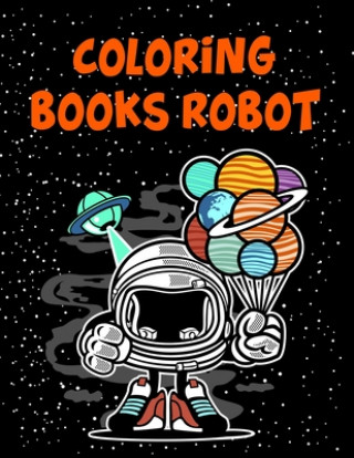 Carte Coloring Books Robot: Coloring Books Robot, Robot Coloring Book For Toddlers. 70 Pages 8.5"x 11" In Cover. Nice Books Press