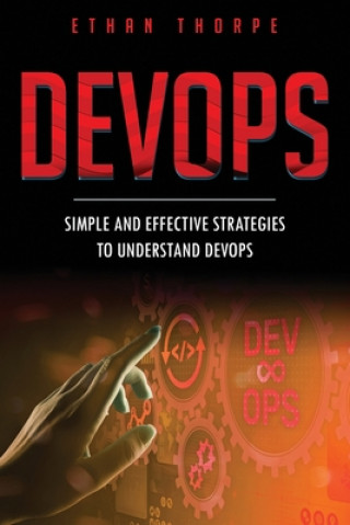 Könyv DevOps: Simple and Effective Strategies to Understanding DevOps Ethan Thorpe