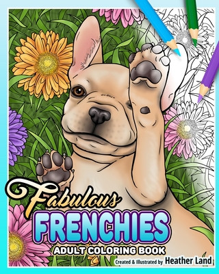 Carte Fabulous Frenchies: French Bulldog Adult Coloring Book Heather Land