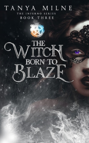 Kniha The Witch Born to Blaze: Book Three in the Inferno Series Tanya Milne