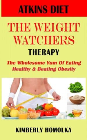 Книга Atkins Diet" the Weight Watchers Therapy: The wholesome yum of eating healthy and beating obesity Kimberly Homolka