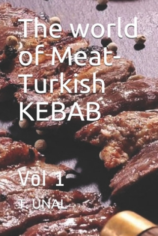 Könyv The world of Meat-Turkish KEBAB: Vol 1 T. Unal