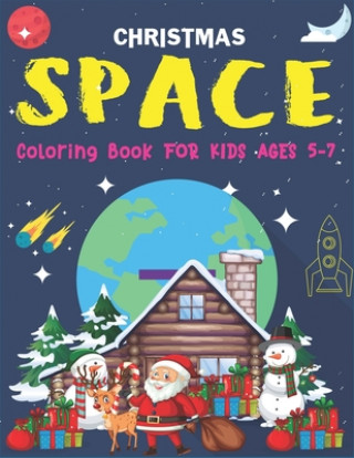 Könyv Christmas Space Coloring Book For Kids Ages 5-7: Holiday Edition> Explore, Learn and Grow, 50 Christmas Space Coloring Pages for Kids with Christmas t Holiday Space Gift House