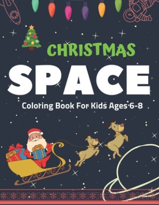 Könyv Christmas Space Coloring Book For Kids Ages 6-8: Holiday Edition> Explore, Learn and Grow, 50 Christmas Space Coloring Pages for Kids with Christmas t Holiday Space Gift House