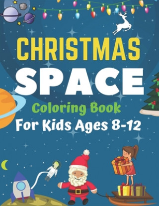 Kniha Christmas Space Coloring Book For Kids Ages 8-12: Holiday Edition> Explore, Learn and Grow, 50 Christmas Space Coloring Pages for Kids with Christmas Holiday Space Gift House