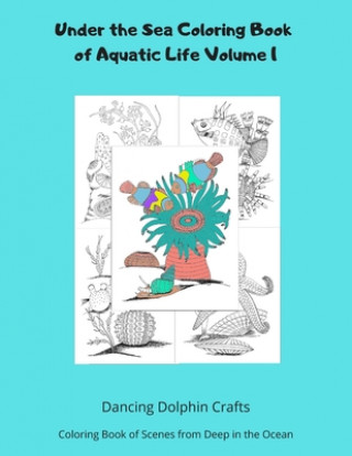 Kniha Under the Sea Coloring Book of Aquatic Life Volume 1: Coloring Book of Scenes from Deep in the Ocean Dancing Dolphin Crafts