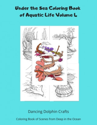 Kniha Under the Sea Coloring Book of Aquatic Life Volume 4: Coloring Book of Scenes from Deep in the Ocean Dancing Dolphin Crafts