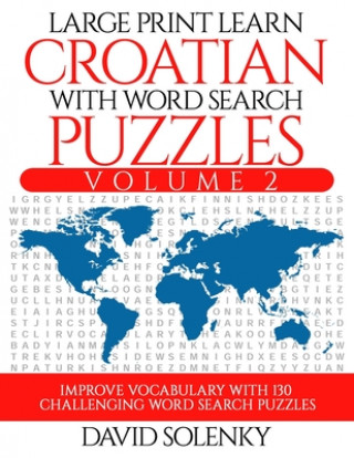 Carte Large Print Learn Croatian with Word Search Puzzles Volume 2: Learn Croatian Language Vocabulary with 130 Challenging Bilingual Word Find Puzzles for David Solenky