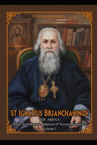 Kniha St Ignatius Brianchaninov: Volume 1 The Arena Rules for Outward Behavior of Novice Monastics Ignatius Brianchaninov