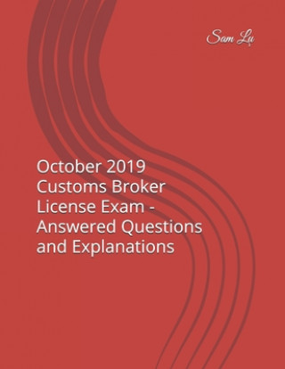 Kniha October 2019 Customs Broker License Exam - Answered Questions and Explanations Sam Lu