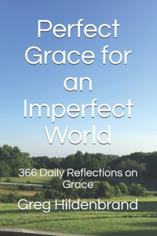 Carte Perfect Grace for an Imperfect World: 366 Daily Reflections on Grace Greg Hildenbrand