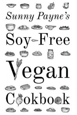 Könyv Sunny Payne's Soy-Free Vegan Cookbook Sunny Payne