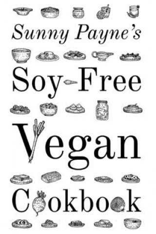 Kniha Sunny Payne's Soy-Free Vegan Cookbook Sunny Payne