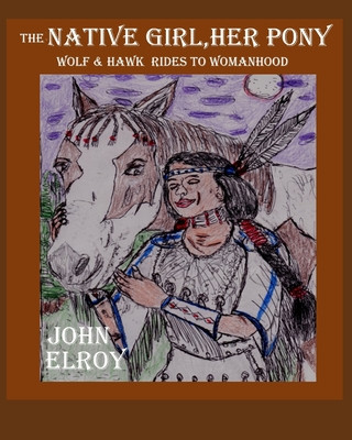 Book The Native Girl her Pony Wolf & Hawk Rides to Womanhood John Elroy