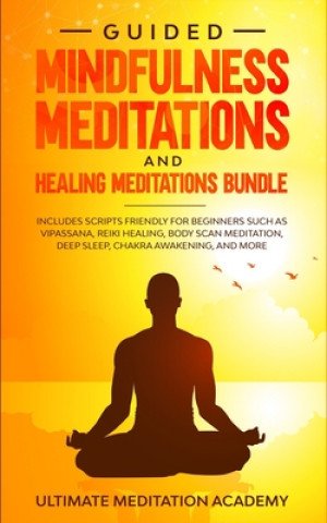 Carte Guided Mindfulness Meditations and Healing Meditations Bundle: Includes Scripts Friendly for Beginners Such as Vipassana, Reiki Healing, Body Scan Med Ultimate Meditation Academy