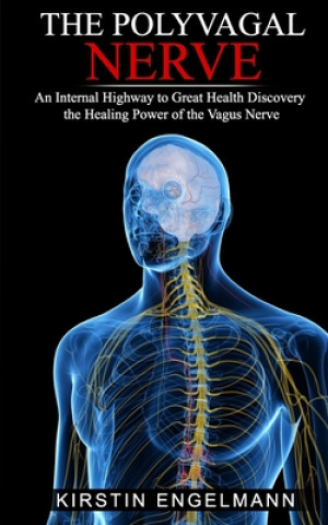 Könyv The Polyvagal Nerve: An Internal Highway to Great Health, Discovery the Healing Power of the Vagus Nerve Kirstin Engelmann