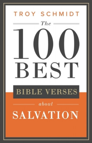 Carte The 100 Best Bible Verses About Salvation Troy Schmidt