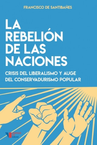 Книга La rebelión de las naciones: Crisis del liberalismo y auge del conservadurismo popular Francisco de Santibanes