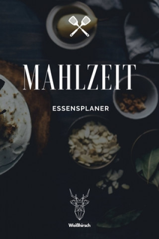 Książka Mahlzeit - Essensplaner: A5 Essensplaner - Menüplaner - Wochenplaner - Speiseplan - Einkaufsliste - Einkaufszettel - Meal Prep - Geschenkbuch f Weihirsch Haushaltsplaner