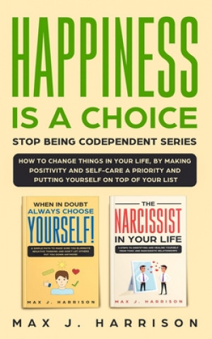 Carte Happiness is a Choice - Stop Being Codependent Series!: Make Positivity and Self-Care a Priority and Put Yourself on Top of Your List! Max J. Harrison