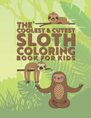 Książka The Coolest & Cutest Sloth Coloring Book For Kids: 25 Fun Designs For Boys And Girls - Perfect For Young Children Preschool Elementary Toddlers Giggles and Kicks