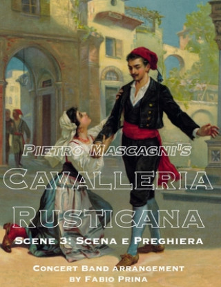 Könyv Pietro Mascagni's Cavalleria Rusticana - Scene 4: Scena e Pregniera: Concert Band arrangement Fabio Prina