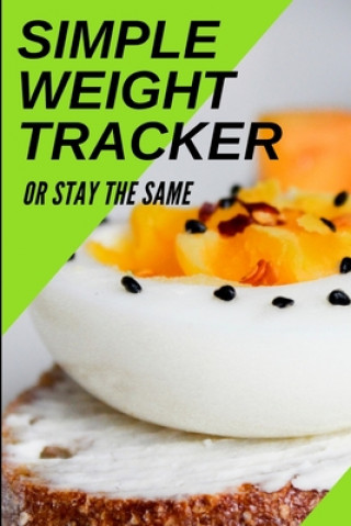 Carte Simple Weight Tracker: Or Stay The Same: A Simple Weight Tracker To Track To Build A Better You! S. &. N. Publishers