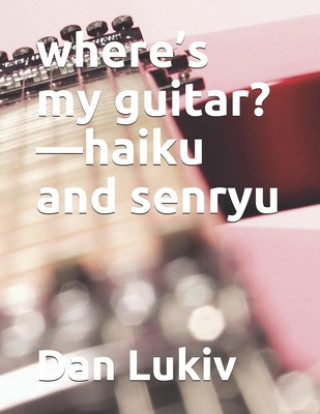 Kniha where's my guitar?-haiku and senryu Dan Lukiv