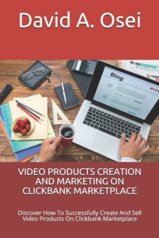 Kniha Video Products Creation and Marketing on Clickbank Marketplace: Discover How To Successfully Create And Sell Video Products On Clickbank Marketplace David a. Osei