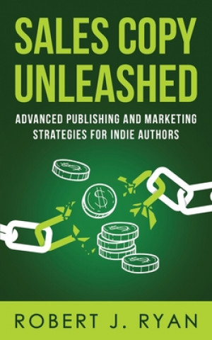 Carte Sales Copy Unleashed: Advanced Publishing and Marketing Strategies for Indie Authors Robert J. Ryan