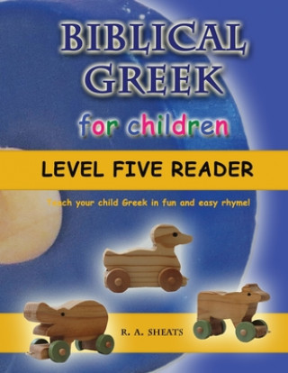 Knjiga Biblical Greek for Children Level Five Reader: Teach your child Greek in fun and easy rhyme! R. A. Sheats