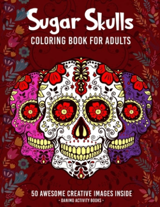 Kniha Sugar Skulls Coloring Book for Adults: 50+ Amazing Sugar Skull Design Images for Stress Relieving and Relaxation, Large Print and Single-sided Pages ( Danimo Activity Books