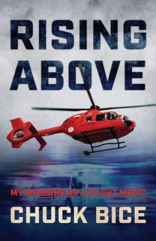 Книга Rising Above: My Memoirs as a Flight Medic Chuck Bice