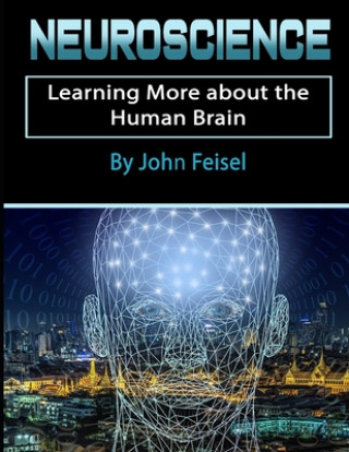 Kniha Neuroscience: Learning More about the Human Brain John Feisel