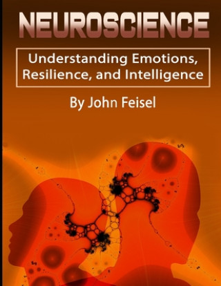 Kniha Neuroscience: Understanding Emotions, Resilience, and Intelligence John Feisel