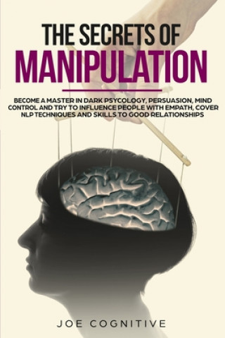 Könyv The Secrets Of Manipulation: become a master in dark psycology, persuasion, mind control and try to influence people with empath, cover NLP techniq Joe Cognitive