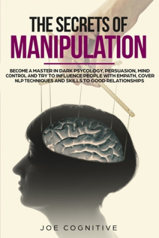 Книга The Secrets Of Manipulation: become a master in dark psycology, persuasion, mind control and try to influence people with empath, cover NLP techniq Joe Cognitive