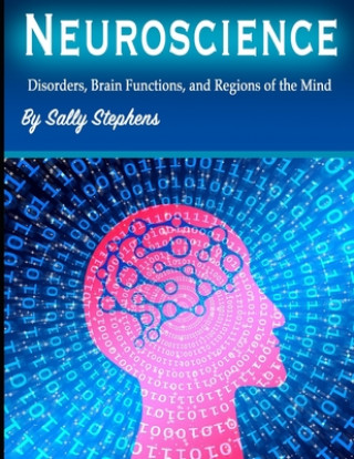 Book Neuroscience: Disorders, Brain Functions, and Regions of the Mind Sally Stephens