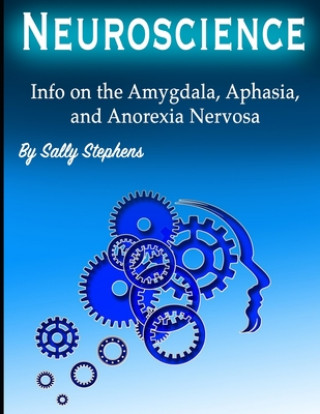 Kniha Neuroscience: Info on the Amygdala, Aphasia, and Anorexia Nervosa Sally Stephens