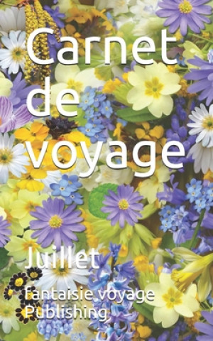 Kniha Carnet de voyage: Juillet Fantaisie Voyage Publishing