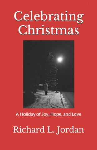 Carte Celebrating Christmas: A Holiday of Joy, Hope, and Love Spencer B. Childs