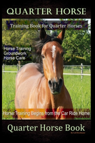 Kniha Quarter Horse Training Book Quarter Horses, Horse Training, Groundwork, Horse Care, Horse Training Begins From the Trailer Ride Home, Quarter Horse Bo Colt Hoofmane