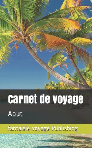 Kniha Carnet de voyage: Aout Fantaisie Voyage Publishing