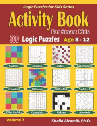 Книга Activity Book for Smart Kids: 500 Logic Puzzles (Sudoku, Fillomino, Kakuro, Futoshiki, Hitori, Slitherlink, Killer Sudoku, Calcudoku, Sudoku X, Skys Khalid Alzamili