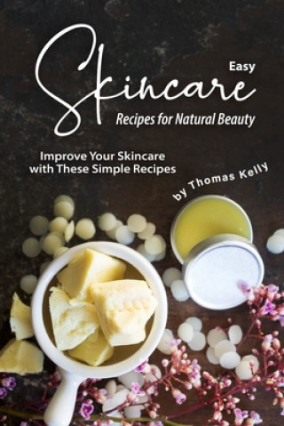 Kniha Easy Skincare Recipes for Natural Beauty: Improve Your Skincare with These Simple Recipes Thomas Kelly