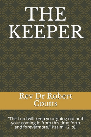 Kniha The Keeper: The Lord will keep your going out and your coming in from this time forth and forevermore. Psalm 121:8; Rev Dr Robert Coutts