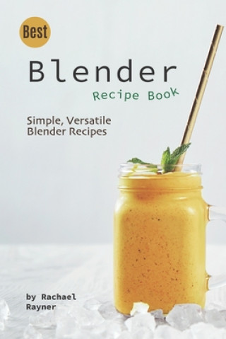 Kniha Best Blender Recipe Book: Simple, Versatile Blender Recipes Rachael Rayner