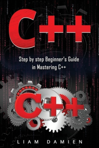 Knjiga C++: Step by step Beginners Guide in Mastering C++ Liam Damien