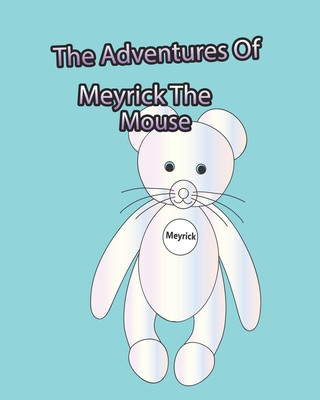 Kniha The Adventures Of Meyrick The Mouse: A Story Book For Young Children Based On The Adventures Of A Little Mouse Named Meyrick. There Is A Coloring Book Nigel J. Meakin