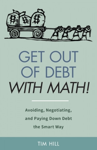 Knjiga Get Out of Debt With Math! Avoiding, Negotiating, and Paying Down Debt the Smart Way Tim Hill